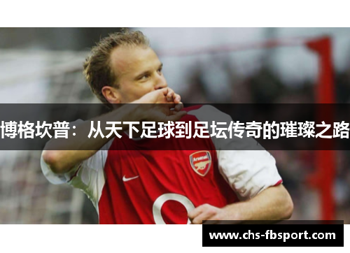 博格坎普:从天下足球到足坛传奇的璀璨之路 博格坎普:从天下足球到足坛传奇的璀璨之路