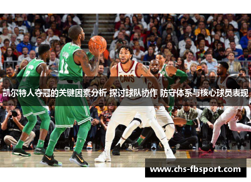 凯尔特人夺冠的关键因素分析 探讨球队协作 防守体系与核心球员表现 凯尔特人夺冠的关键因素分析 探讨球队协作 防守体系与核心球员表现