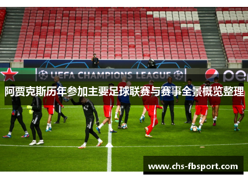 阿贾克斯历年参加主要足球联赛与赛事全景概览整理 阿贾克斯历年参加主要足球联赛与赛事全景概览整理