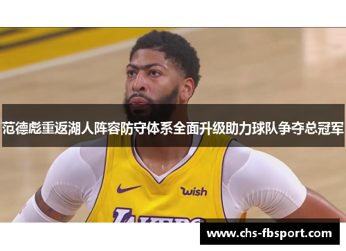 范德彪重返湖人阵容防守体系全面升级助力球队争夺总冠军 范德彪重返湖人阵容防守体系全面升级助力球队争夺总冠军