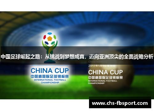 中国足球崛起之路:从挑战到梦想成真,迈向亚洲顶尖的全面战略分析 中国足球崛起之路:从挑战到梦想成真,迈向亚洲顶尖的全面战略分析