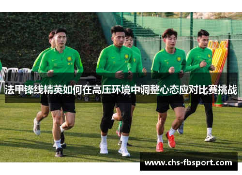 法甲锋线精英如何在高压环境中调整心态应对比赛挑战