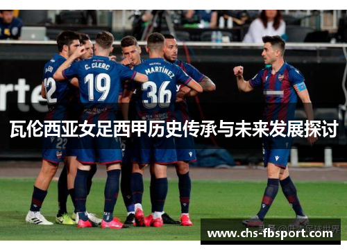 瓦伦西亚女足西甲历史传承与未来发展探讨