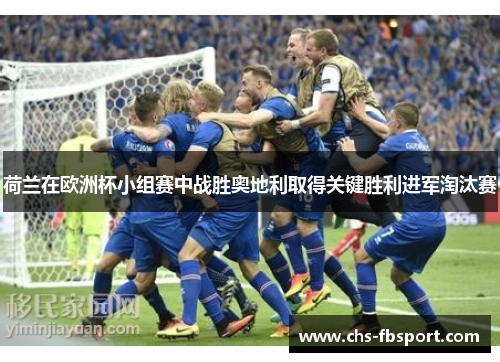 荷兰在欧洲杯小组赛中战胜奥地利取得关键胜利进军淘汰赛